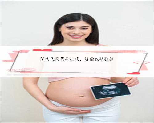 济南民间代孕机构，济南代孕捐卵